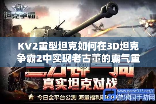 KV2重型坦克如何在3D坦克争霸2中实现老古董的霸气重生？