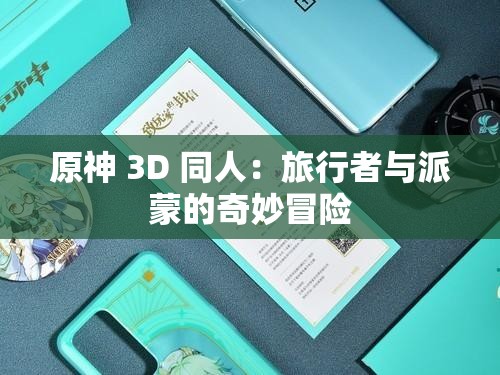 原神 3D 同人：旅行者与派蒙的奇妙冒险