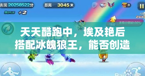 天天酷跑中，埃及艳后搭配冰魄狼王，能否创造无敌实力组合？