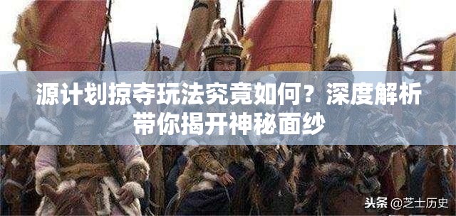 源计划掠夺玩法究竟如何？深度解析带你揭开神秘面纱