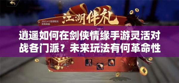 逍遥如何在剑侠情缘手游灵活对战各门派？未来玩法有何革命性变革？