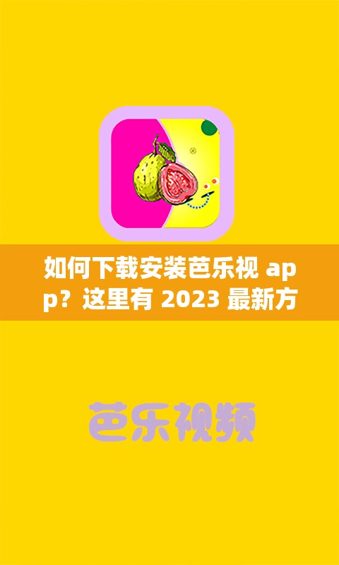 如何下载安装芭乐视 app？这里有 2023 最新方法