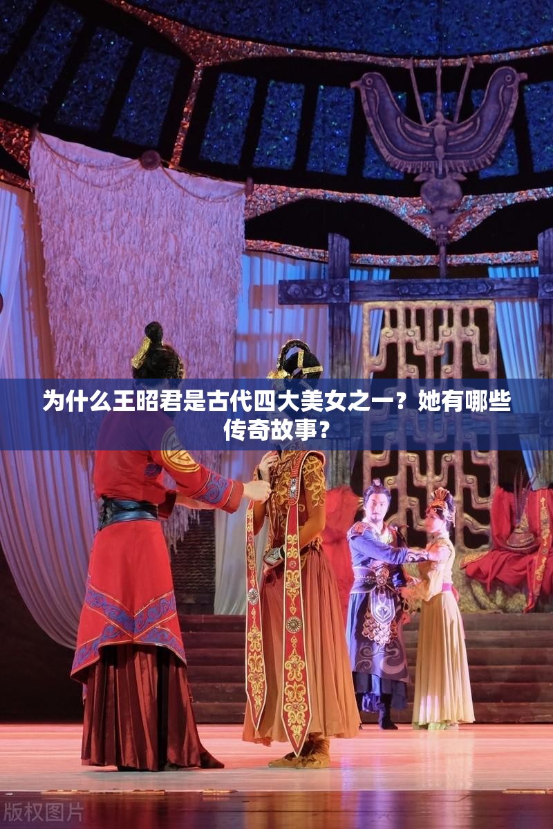 为什么王昭君是古代四大美女之一？她有哪些传奇故事？