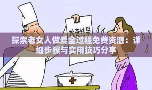 探索老女人做爰全过程免费资源：详细步骤与实用技巧分享