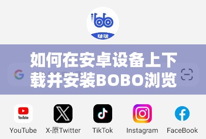 如何在安卓设备上下载并安装BOBO浏览器旧版本？完整教程分享