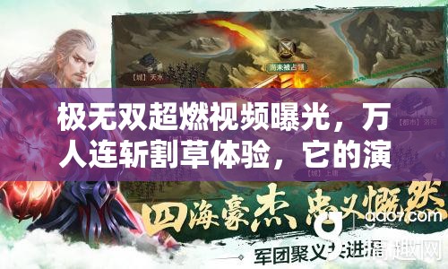 极无双超燃视频曝光，万人连斩割草体验，它的演变史究竟有何奥秘？