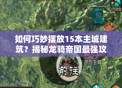 如何巧妙摆放15本主城建筑？揭秘龙骑帝国最强攻略悬念！