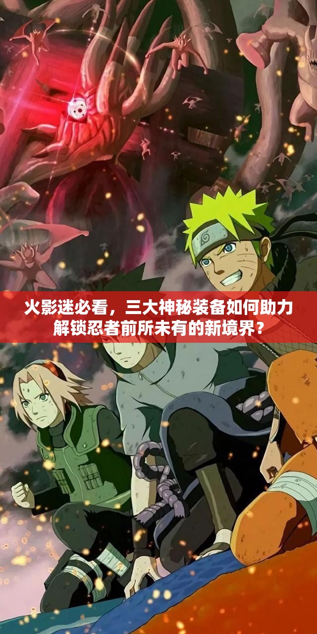 火影迷必看，三大神秘装备如何助力解锁忍者前所未有的新境界？