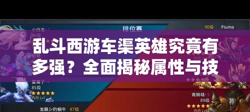 乱斗西游车渠英雄究竟有多强？全面揭秘属性与技能攻略详解