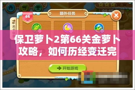 保卫萝卜2第66关金萝卜攻略，如何历经变迁完美通关的悬念揭秘？