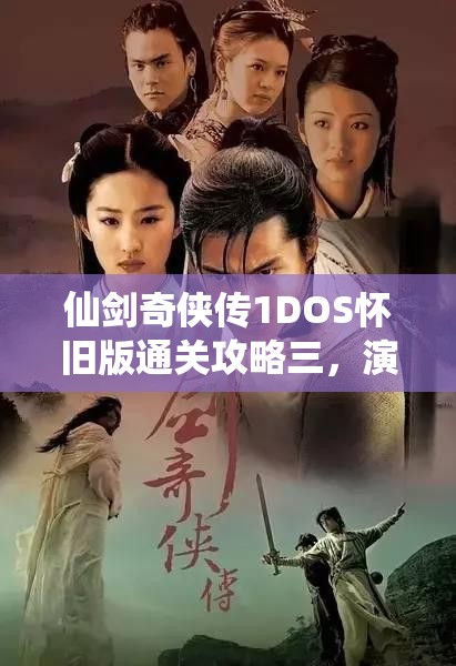 仙剑奇侠传1DOS怀旧版通关攻略三，演变史中隐藏哪些通关秘诀？