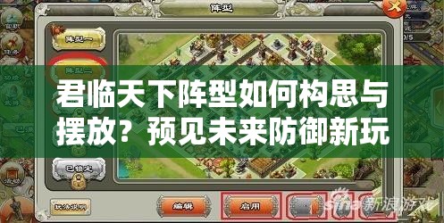 君临天下阵型如何构思与摆放？预见未来防御新玩法有何革命性突破？